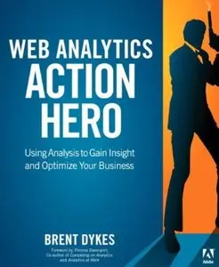 Web Analytics Action Hero: Using Analysis to Gain Insight and Optimize Your Business [Repost]