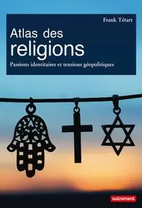 Frank Tétart, "Atlas des religions : passions identitaires et enjeux géopolitiques"
