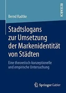 Stadtslogans zur Umsetzung der Markenidentität von Städten: Eine theoretisch-konzeptionelle und empirische... (repost)