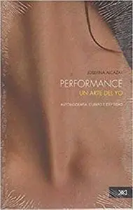 Performance: un arte del yo: Autobiografía, cuerpo e identidad (Artes)