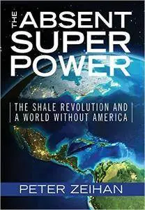 The Absent Superpower: The Shale Revolution and a World Without America