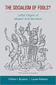 The Socialism of Fools?: Leftist Origins of Modern Anti-Semitism (Repost)