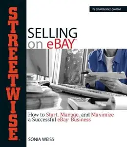 «Streetwise Selling On Ebay: How to Start, Manage, And Maximize a Successful eBay Business» by Sonia Weiss