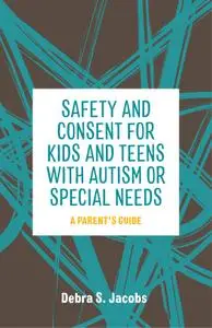 Safety and Consent for Kids and Teens with Autism or Special Needs: A Parents' Guide