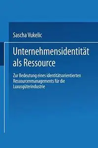 Unternehmensidentität als Ressource: Zur Bedeutung eines identitätsorientierten Ressourcenmanagements für die Luxusgüterindustr