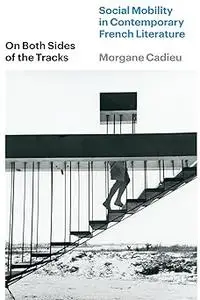 On Both Sides of the Tracks: Social Mobility in Contemporary French Literature