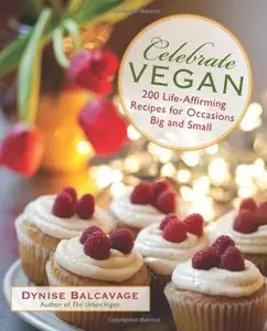 Celebrate Vegan: 200 Life-Affirming Recipes for Occasions Big and Small