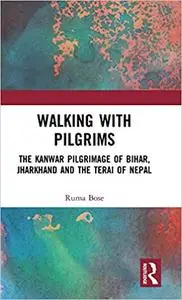 Walking with Pilgrims: The Kanwar Pilgrimage of Bihar, Jharkhand and the Terai of Nepal