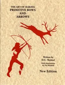 The Art of Making Primitive Bows and Arrows by D. C Waldorf