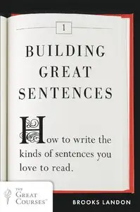 Building Great Sentences: How to Write the Kinds of Sentences You Love to Read (repost)
