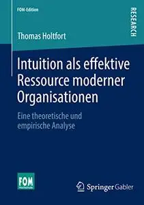 Intuition als effektive Ressource moderner Organisationen: Eine theoretische und empirische Analyse