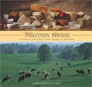 Wisconsin Cheese: A Cookbook And Guide To The Cheeses Of Wisconsin