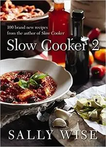 Slow Cooker 2: 100 Brand New Recipes