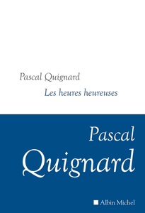 Les Heures heureuses - Pascal Quignard