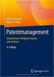 Patentmanagement: Innovationen erfolgreich nutzen und schützen, Auflage: 4