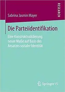 Die Parteiidentifikation: Eine Konstruktvalidierung neuer Maße auf Basis des Ansatzes sozialer Identität