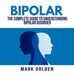 «Bipolar: The Complete Guide to Understanding Bipolar Disorder» by Mark Golden