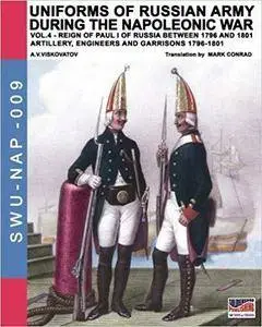 Uniforms of Russian army during the Napoleonic war vol.4: Artillery, engineers and garrisons 1796-1801