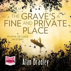 «The Grave's a Fine and Private Place: Flavia de Luce, Book 9» by Alan Bradley