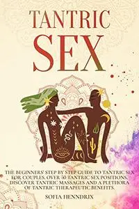 Tantric Sex: The Beginners' Step by Step Guide to Tantric Sex for Couples.