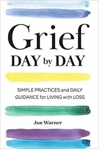 Grief Day By Day: Simple Practices and Daily Guidance for Living with Loss