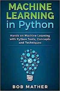 Machine Learning in Python: Hands on Machine Learning with Python Tools, Concepts and Techniques