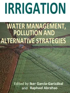 "Irrigation - Water Management, Pollution and Alternative Strategies" ed. by Iker García-Garizábal, Raphael Abrahao