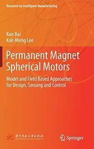 Permanent Magnet Spherical Motors: Model and Field Based Approaches for Design, Sensing and Control