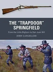 The Trapdoor Springfield: From the Little Bighorn to San Juan Hill (Weapon)