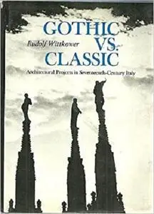 Gothic Vs. Classic; Architectural Projects in Seventeenth-Century Italy.