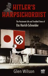 HITLER'S HARPSICHORDIST: The Passionate Life and Troubled Times of Eta Harich-Schneider