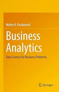 Business Analytics: Data Science for Business Problems