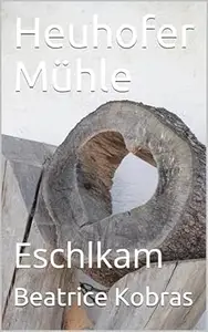Heuhofer Mühle - Eschlkam (Bildbände)