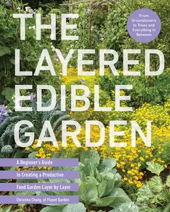 The Layered Edible Garden: A Beginner's Guide to Creating a Productive Food Garden Layer