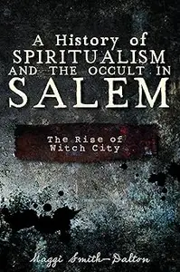 A History of Spiritualism and the Occult in Salem: The Rise of Witch City