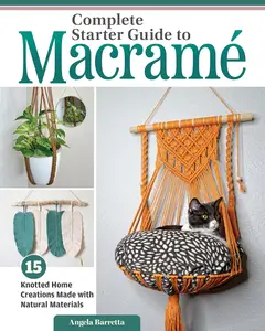 Complete Starter Guide to Macramé: 15 Knotted Home Creations Made with Natural Materials