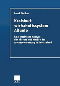 Kreislaufwirtschaftssystem Altauto: Eine empirische Analyse der Akteure und Märkte der Altautoverwertung in Deutschland