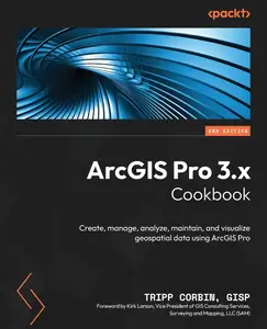 ArcGIS Pro 3.x Cookbook: Create, manage, analyze, maintain, and visualize geospatial data using ArcGIS Pro