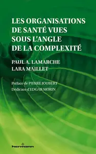 Les organisations de santé vues sous l'angle de la complexité - Paul A. Lamarche, Lara Maillet