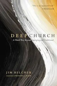 Deep Church : A Third Way Beyond Emerging and Traditional