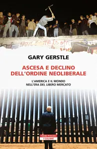 Ascesa e declino dell'ordine neoliberale - Gary Gerstle