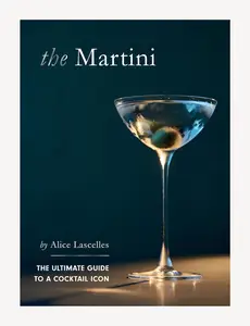 The Martini: The Ultimate Guide to a Cocktail Icon