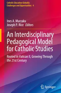 An Interdisciplinary Pedagogical Model for Catholic Studies: Rooted in Vatican II, Growing Through the 21st Century