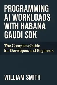 Programming AI Workloads with Habana Gaudi SDK: The Complete Guide for Developers and Engineers