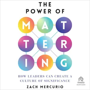 The Power of Mattering: How Leaders Can Create a Culture of Significance [Audiobook]
