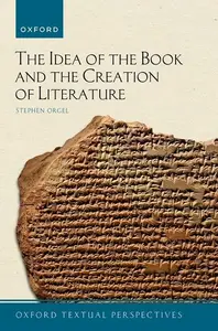 The Idea of the Book and the Creation of Literature (Oxford Textual Perspectives)