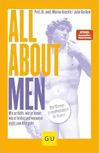 All About Men: Wie er fühlt, wie er denkt, wie er leidet und warum er nicht zum Arzt geht