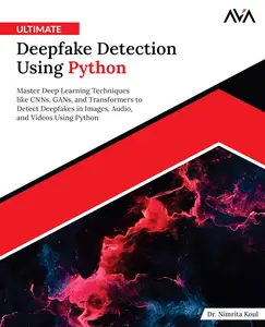 Ultimate Deepfake Detection Using Python: Master Deep Learning Techniques like CNNs, GANs