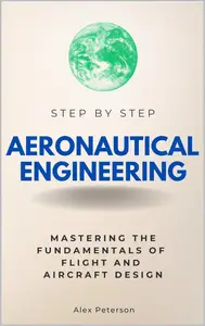Aeronautical Engineering Step by Step: Mastering the Fundamentals of Flight and Aircraft Design