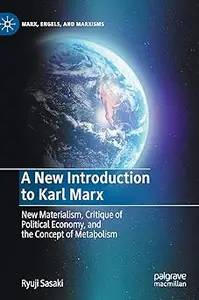 A New Introduction to Karl Marx: New Materialism, Critique of Political Economy, and the Concept of Metabolism